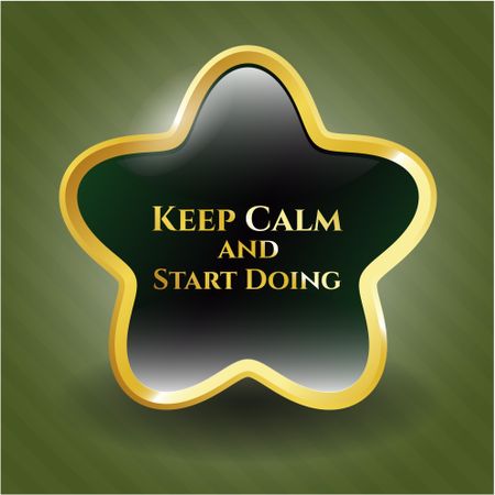 Keep Calm and Start Doing gold badge or emblem