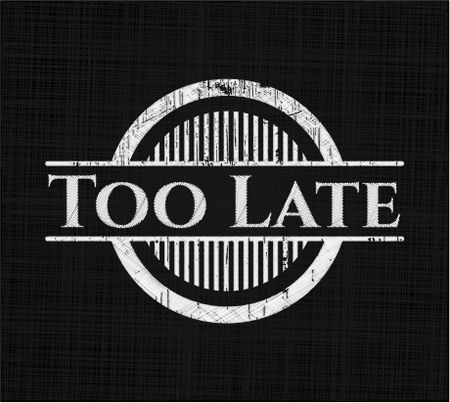 Too Late written with chalkboard texture