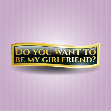Do you want to be my girlfriend? gold shiny emblem