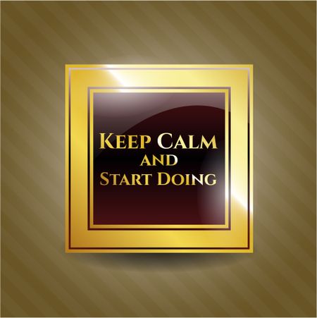 Keep Calm and Start Doing gold emblem or badge