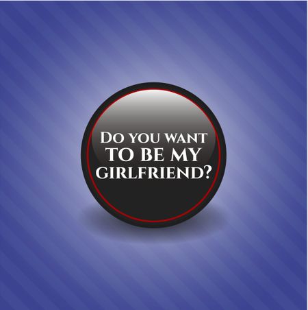 Do you want to be my girlfriend? black badge