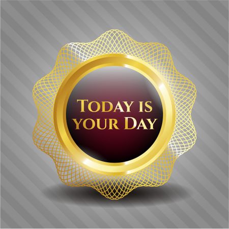 Today is your Day golden emblem or badge