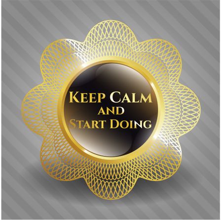 Keep Calm and Start Doing golden emblem or badge