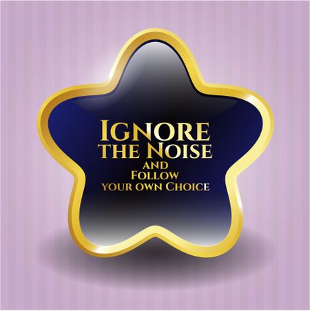 Ignore the Noise and Follow your own Choice golden badge