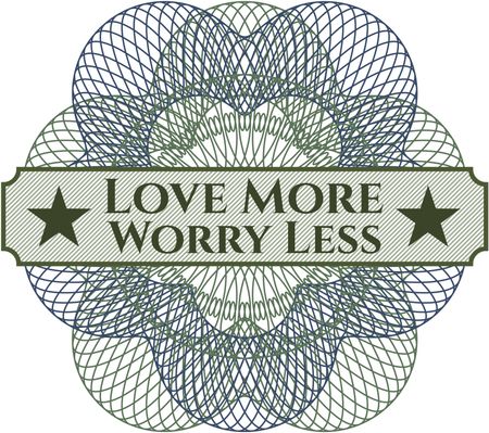 Love More Worry Less written inside a money style rosette