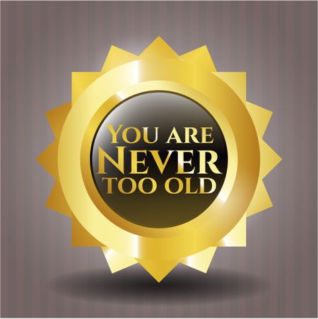 You are Never too old golden emblem or badge