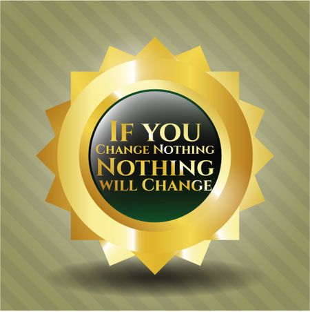 If you Change Nothing Nothing will Change shiny badge