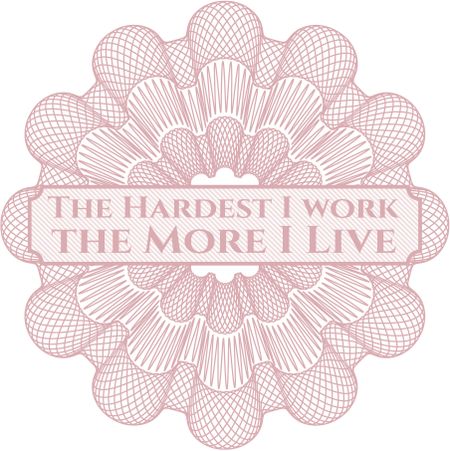 The Hardest I work the More I Live abstract linear rosette