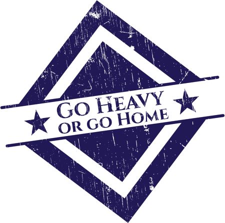 Go Heavy or go Home rubber stamp