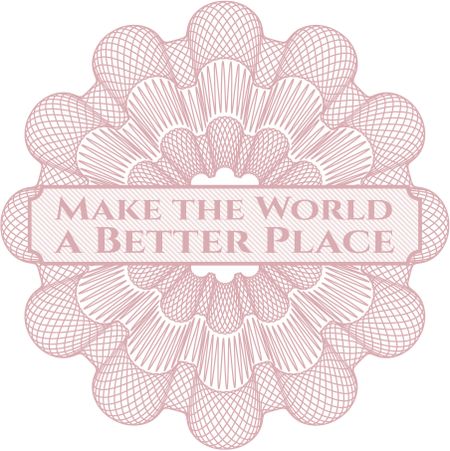 Make the World a Better Place inside money style emblem or rosette