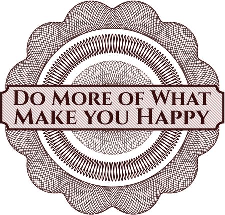 Do More of What Make you Happy rosette or money style emblem