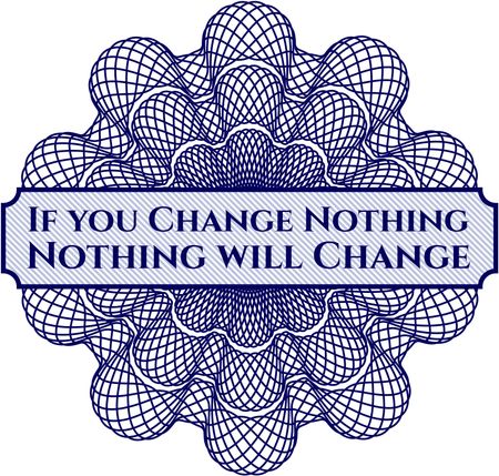 If you Change Nothing Nothing will Change written inside rosette