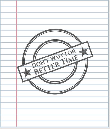 Don't Wait for Better Time pencil draw