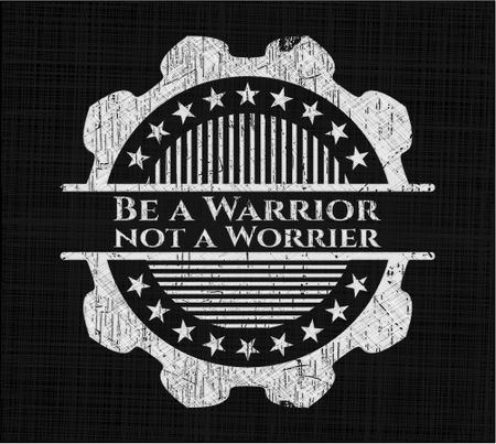Be a Warrior not a Worrier on chalkboard
