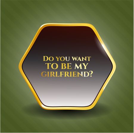 Do you want to be my girlfriend? golden badge or emblem