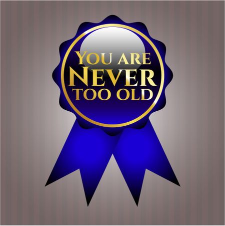 You are Never too old gold shiny badge