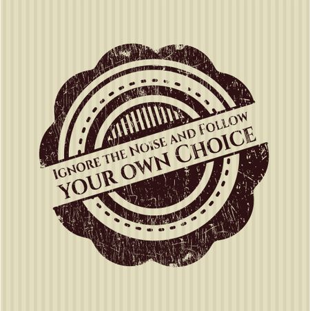 Ignore the Noise and Follow your own Choice grunge stamp