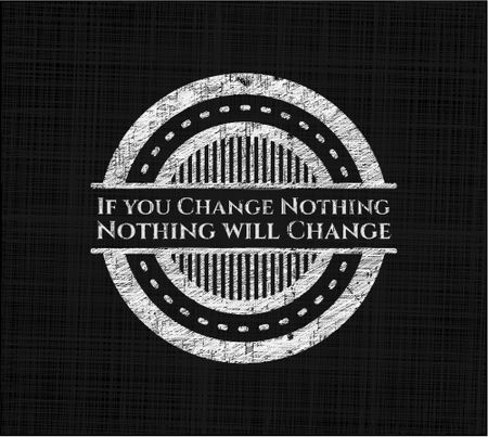 If you Change Nothing Nothing will Change chalk emblem written on a blackboard