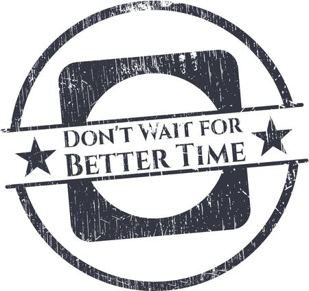 Don't Wait for Better Time rubber grunge stamp