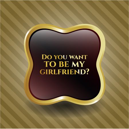 Do you want to be my girlfriend? golden emblem or badge