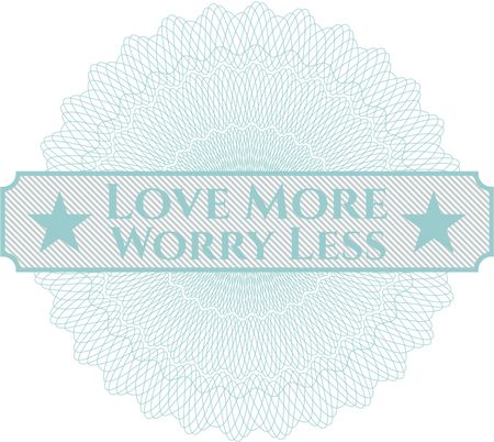 Love More Worry Less written inside a money style rosette