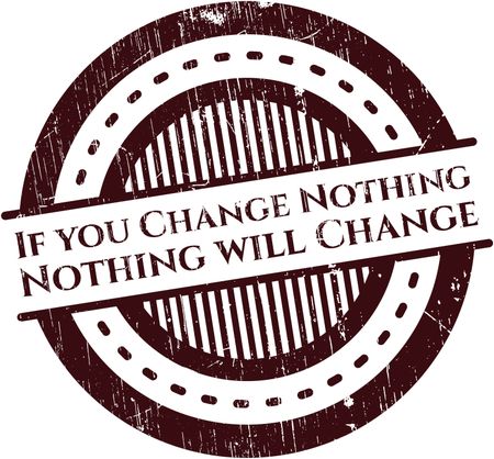 If you Change Nothing Nothing will Change rubber grunge texture seal