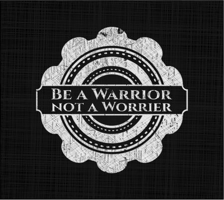 Be a Warrior not a Worrier chalkboard emblem written on a blackboard