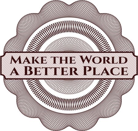 Make the World a Better Place inside a money style rosette