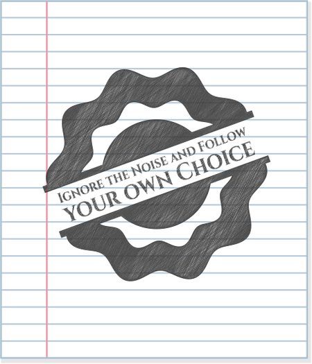 Ignore the Noise and Follow your own Choice emblem draw with pencil effect