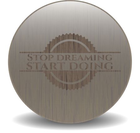 Stop dreaming start doing retro style wood emblem