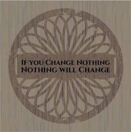 If you Change Nothing Nothing will Change retro wood emblem