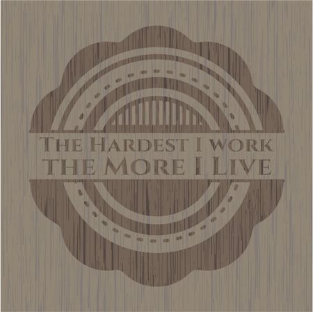 The Hardest I work the More I Live badge with wooden background