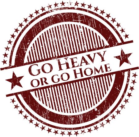 Go Heavy or go Home rubber stamp