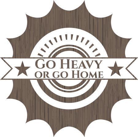 Go Heavy or go Home wood icon or emblem