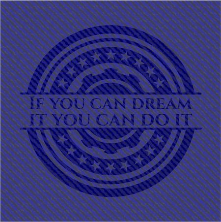 If you can dream it you can do it badge with denim texture