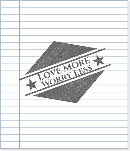Love More Worry Less with pencil strokes