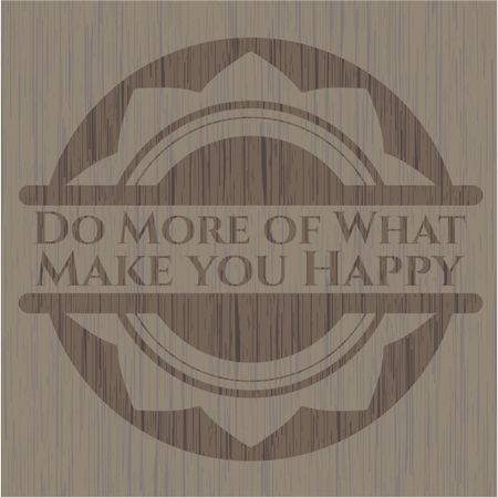 Do More of What Make you Happy wooden emblem