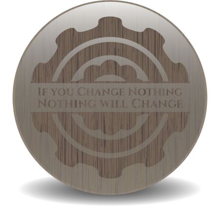 If you Change Nothing Nothing will Change retro wood emblem