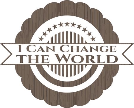 I Can Change the World vintage wooden emblem
