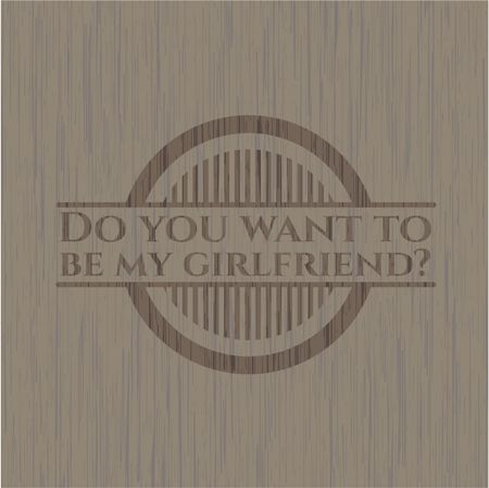 Do you want to be my girlfriend? vintage wooden emblem