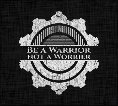 Be a Warrior not a Worrier chalkboard emblem