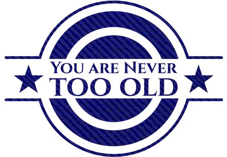 You are Never too old jean or denim emblem or badge background