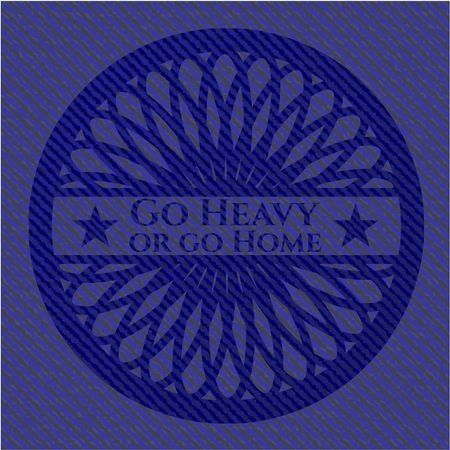 Go Heavy or go Home badge with jean texture