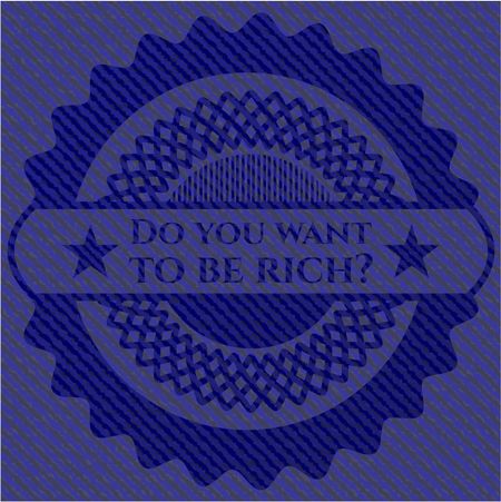 Do you want to be rich? jean or denim emblem or badge background