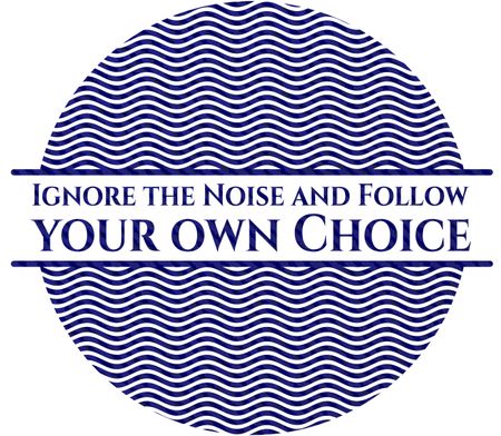 Ignore the Noise and Follow your own Choice badge with denim background