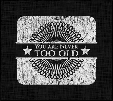 You are Never too old chalk emblem, retro style, chalk or chalkboard texture