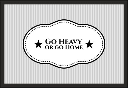 Go Heavy or go Home colorful banner