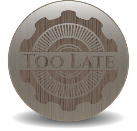 Too Late vintage wooden emblem