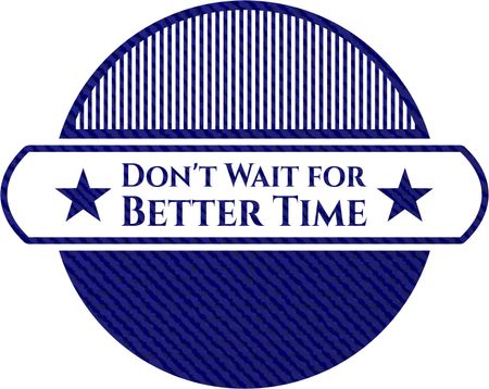 Don't Wait for Better Time emblem with jean background