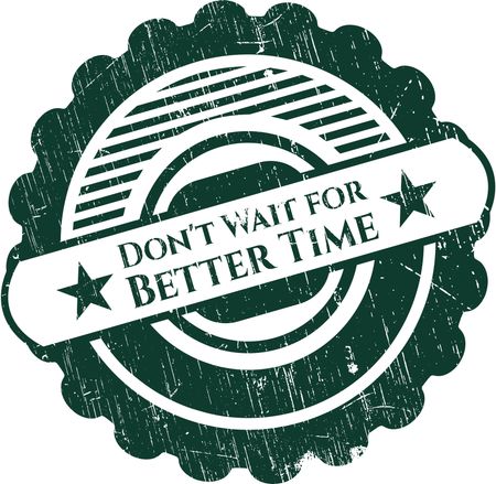 Don't Wait for Better Time rubber grunge seal